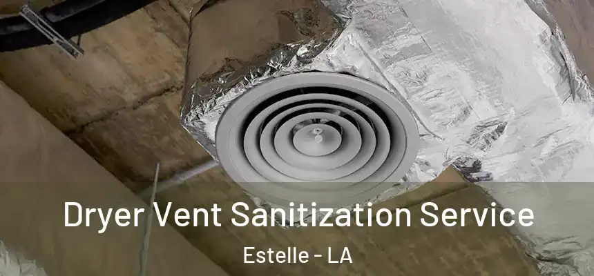  Dryer Vent Sanitization Service Estelle - LA