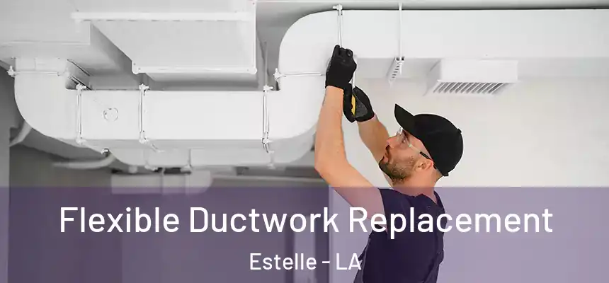  Flexible Ductwork Replacement Estelle - LA